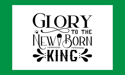Glory To The Newborn King Svg