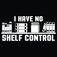 I Have No Shelf Control Books Lover Typography T-shirt Design