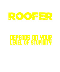 I'm a roofer my level of sarcasm depends on your stupidity