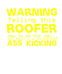 Warning: Telling this roofer how to do his job… Will Result