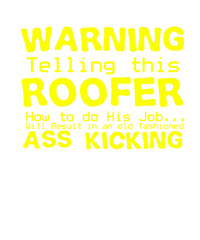 Warning: Telling this roofer how to do his job&hellip; Will Result