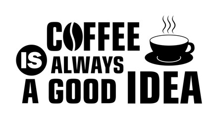 Phrase Coffee Is Always A Good Idea and illustration of cup on white background