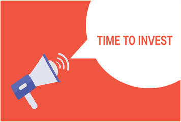 Time to invest announcement speech bubble with megaphone, Time to invest text speech bubble vector illustration