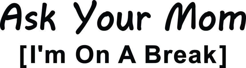 Ask Your Mom (I’m On A Break),
Dad Sarcastic SVG, Funny Dad SVG, Father's Day SVG