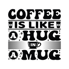 Coffee is like a hug in a mug - Coffee Typography T-shirt Design