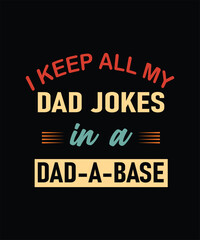 Fototapeta na wymiar I KEEP ALL MY DAD JOKES IN A DAD A BASE. fathers day design