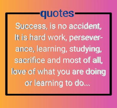 Inspirational motivational quote. Success is no accident, It is hard work, persever ance, learning studying sacrifice and most of all love of what you are doing or learning to do 