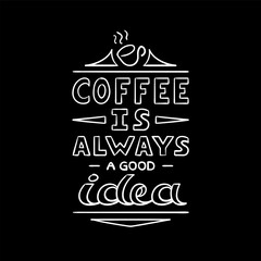 Hand drawn lettering phrase coffee is always a good idea. Modern calligraphy style.