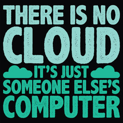 There Is No Cloud It's Just Someone Else's Computer T-Shirt Design