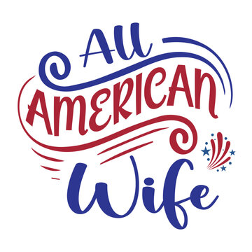 All American Wife, 4th July shirt design Print template happy independence day American typography design.