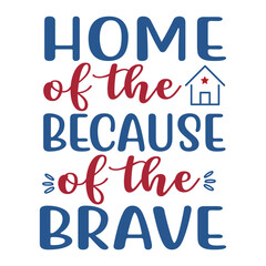 Home Of The Because Of The Brave, 4th July shirt design Print template happy independence day American typography design.