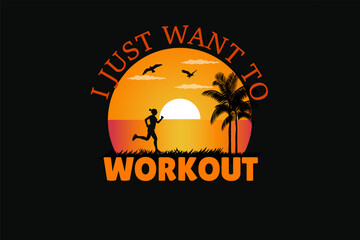 I Just Want To Workout T Shirt Design Landscape Retro Vintage