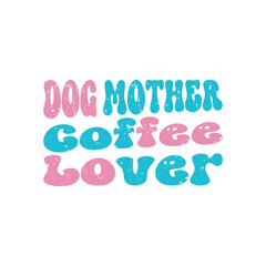 DOG MOTHER  COFFEE LOVER, DOG SVG, DOG SVG T-SHIRT DESIGN,