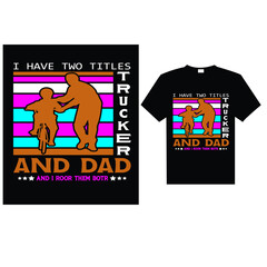 I HAVE TWO TITLES TRUCKER AND DAD AND I ROOK THEM BOTR, T-Shirt Design