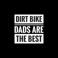 dirt bike dads are the best simple typography with black background
