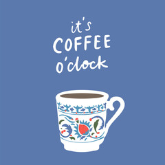 It is coffee o clock. Time for coffee, traditional small tukish cup. Inspirational banner, poster, vector print for greeting card