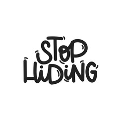 Vector handdrawn illustration. Lettering phrases Stop hiding. Idea for poster, postcard.  Inspirational quote. 
