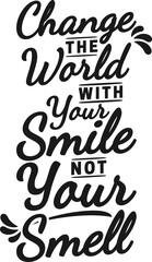 Change the World With Your Smile, Not Your Smell, Funny Typography Quote Design.
