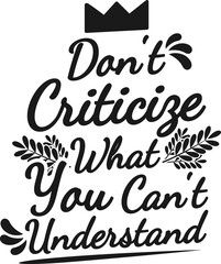 Don't Criticize What You Can't Understand, Funny Typography Quote Design.