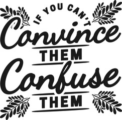 If You Can't Convince Them, Confuse Them, Funny Typography Quote Design.