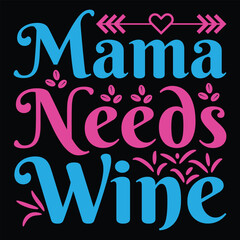 Mama needs wine Happy mother's day shirt print template, Typography design for mother's day, mom life, mom boss, lady, woman, boss day, girl, birthday 