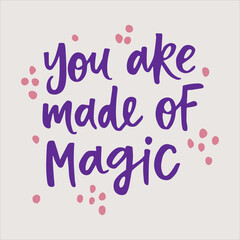 You are made of magic - handwritten quote with decorations. Modern calligraphy illustration for posters, cards, etc.