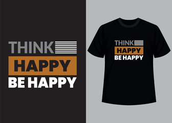 Think happy, be happy t-shirt design. Motivational typography t-shirt design, inspirational quotes t-shirt design.