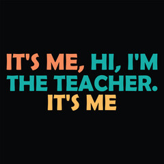 It's Me Hi I'm The Teacher It's Me T-shirt Design