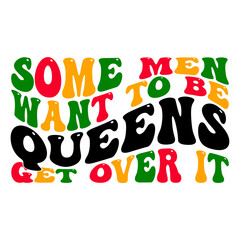 Some Men Want To Be Queens Get Over It Retro Svg