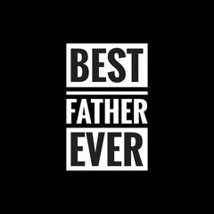 best father ever simple typography with black background