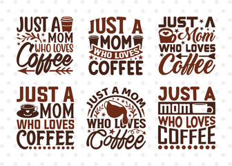 Just A Mom Who Loves Coffee SVG Bundle, Coffee Svg, Coffee Party Svg, Coffee Life, Coffee Quotes, ETC T00567