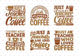 Just A Teacher Who Loves Coffee SVG Bundle, Coffee Svg, Coffee Party Svg, Coffee Life, Coffee Quotes, ETC T00569