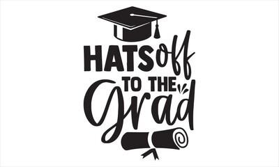 Hats Off To The Grad - Graduation SVG Design, Modern calligraphy, Conceptual handwritten phrase calligraphic, For the design of postcards, poster, banner, flyer and mug.