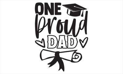 One Proud Dad - Graduation T Shirt Design, Hand drawn lettering phrase, Cutting and Silhouette, card, Typography Vector illustration for poster, banner, flyer and mug.