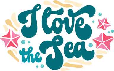 Script lettering inscription - I love the Sea - in trendy groovy style for sea, ocean, beach designs. Isolated vector lettering phrase. Creative bold design element for any purposes.
