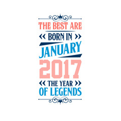 Best are born in January 2017. Born in January 2017 the legend Birthday