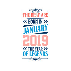 Best are born in January 2019. Born in January 2019 the legend Birthday