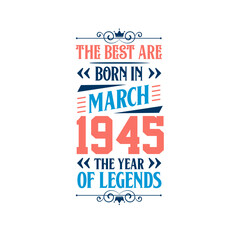 Best are born in March 1945. Born in March 1945 the legend Birthday