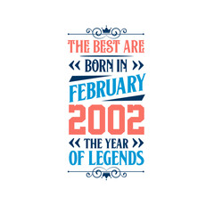 Best are born in February 2002. Born in February 2002 the legend Birthday