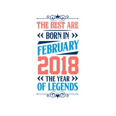 Best are born in February 2018. Born in February 2018 the legend Birthday