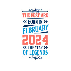 Best are born in February 2024. Born in February 2024 the legend Birthday