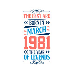 Best are born in March 1981. Born in March 1981 the legend Birthday