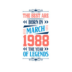 Best are born in March 1988. Born in March 1988 the legend Birthday