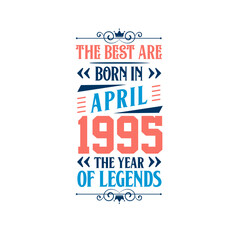Best are born in April 1995. Born in April 1995 the legend Birthday