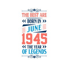 Best are born in June 1945. Born in June 1945 the legend Birthday