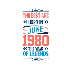 Best are born in June 1980. Born in June 1980 the legend Birthday