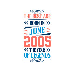 Best are born in June 2005. Born in June 2005 the legend Birthday