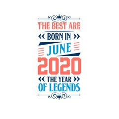 Best are born in June 2020. Born in June 2020 the legend Birthday