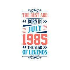 Best are born in July 1985. Born in July 1985 the legend Birthday