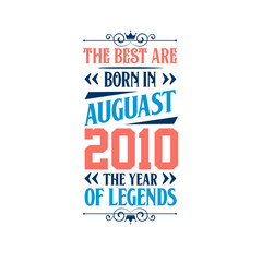 Best are born in August 2010. Born in August 2010 the legend Birthday